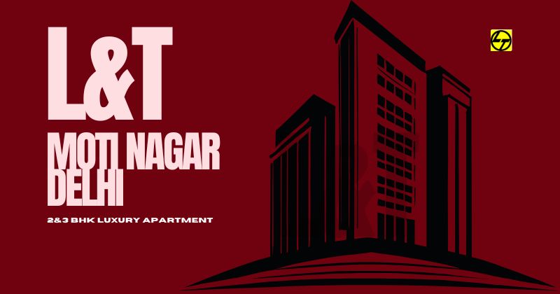 L&T Moti Nagar Delhi: 3&Premium 4 BHK Homes