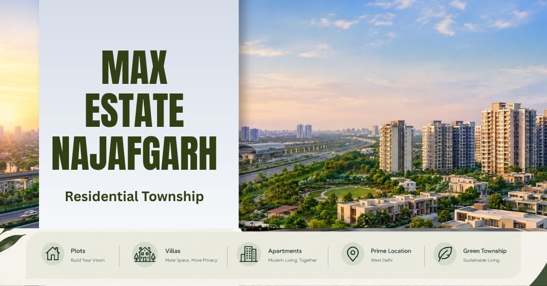 Max Estate Najafgarh: Plots, Villas & Apartments Guide